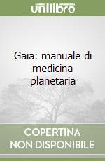 Gaia: manuale di medicina planetaria libro