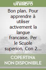 Bon plan. Pour apprendre à utiliser activement la langue francaise. Per le Scuole superiori. Con 2 CD Audio. Con espansione online. Vol. 2 libro