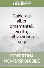 Guida agli alberi ornamentali. Scelta, coltivazione e cura libro