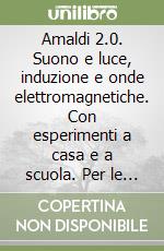 Amaldi 2.0. Suono e luce, induzione e onde elettromagnetiche. Con esperimenti a casa e a scuola. Per le Scuole superiori. Con espansione online libro