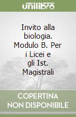 Invito alla biologia. Modulo B. Per i Licei e gli Ist. Magistrali libro