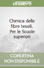 Chimica delle fibre tessili. Per le Scuole superiori libro