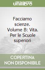 Facciamo scienze. Volume B: Vita. Per le Scuole superiori libro