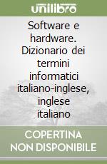 Software e hardware. Dizionario dei termini informatici italiano-inglese, inglese italiano