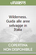 Wilderness. Guida alle aree selvagge in Italia libro