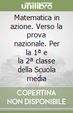 Matematica in azione. Verso la prova nazionale. Per la 1ª e la 2ª classe della Scuola media libro