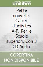 Petite nouvelle. Cahier d'activités A-F. Per le Scuole superiori. Con 3 CD Audio libro