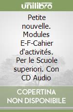 Petite nouvelle. Modules E-F-Cahier d'activités. Per le Scuole superiori. Con CD Audio libro