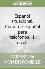 Espanol situacional. Curso de español para italofonos. 1. nivel.