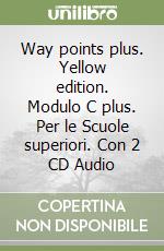 Way points plus. Yellow edition. Modulo C plus. Per le Scuole superiori. Con 2 CD Audio libro