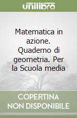 Matematica in azione. Quaderno di geometria. Per la Scuola media libro