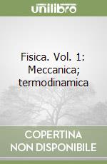 Fisica. Vol. 1: Meccanica; termodinamica