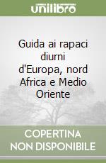 Guida ai rapaci diurni d'Europa, nord Africa e Medio Oriente libro