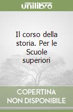 Il corso della storia. Per le Scuole superiori libro