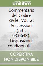 Commentario del Codice civile. Vol. 2: Successioni (artt. 633-648). Disposizioni condizionali, a termine e modali libro