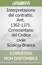 Interpretazione del contratto. Artt. 1362-1371. Commentario del Codice civile Scialoja-Branca
