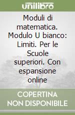 Moduli di matematica. Modulo U bianco: Limiti. Per le Scuole superiori. Con espansione online libro