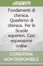 Fondamenti di chimica. Quaderno di chimica. Per le Scuole superiori. Con espansione online libro