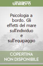 Psicologia a bordo. Gli effetti del mare sull'individuo e sull'equipaggio libro