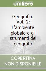 Geografia. Vol. 2: L'ambiente globale e gli strumenti del geografo