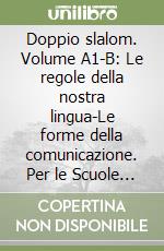 Doppio slalom. Volume A1-B: Le regole della nostra lingua-Le forme della comunicazione. Per le Scuole superiori. Con CD-ROM libro