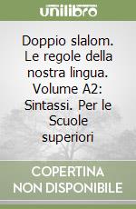Doppio slalom. Le regole della nostra lingua. Volume A2: Sintassi. Per le Scuole superiori libro
