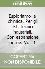 Esploriamo la chimica. Per gli Ist. tecnici industriali. Con espansione online. Vol. 1 libro