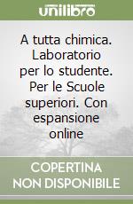 A tutta chimica. Laboratorio per lo studente. Per le Scuole superiori. Con espansione online libro