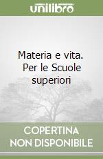 Materia e vita. Per le Scuole superiori libro