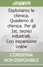 Esploriamo la chimica. Quaderno di chimica. Per gli Ist. tecnici industriali. Con espansione online libro
