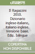 Il Ragazzini 2010. Dizionario inglese-italiano, italiano-inglese. Versione base. Ediz. bilingue libro