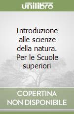 Introduzione alle scienze della natura. Per le Scuole superiori