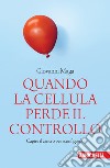 Quando la cellula perde il controllo. Capire il cancro per sconfiggerlo libro di Maga Giovanni