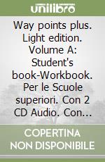 Way points plus. Light edition. Volume A: Student's book-Workbook. Per le Scuole superiori. Con 2 CD Audio. Con CD-ROM libro