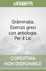 Gràmmata. Esercizi greci con antologia. Per il Lic libro