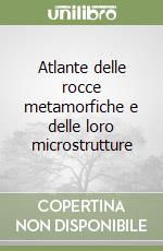 Atlante delle rocce metamorfiche e delle loro microstrutture libro