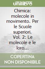 Chimica: molecole in movimento. Per le Scuole superiori. Vol. 2: Le molecole e le loro interazioni libro