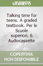 Talking time for teens. A graded textbook. Per le Scuole superiori. 6 Audiocassette libro