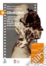 Click&Net. Laboratorio tecnico per le competenze audiovisive. Per il quinto anno delle Scuole superiori. Vol. B libro