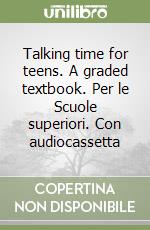 Talking time for teens. A graded textbook. Per le Scuole superiori. Con audiocassetta libro