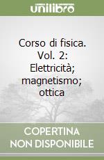 Corso di fisica. Vol. 2: Elettricità; magnetismo; ottica libro