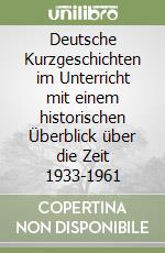 Deutsche Kurzgeschichten im Unterricht mit einem historischen Überblick über die Zeit 1933-1961 libro