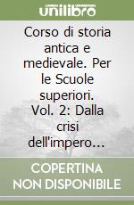 Corso di storia antica e medievale. Per le Scuole superiori. Vol. 2: Dalla crisi dell'impero romano al X sec. libro