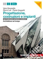 Progettazione, costruzione e impianti. Per costruzioni, ambiente e territorio. Architettura nel tempo. Per le Scuole superiori. Con risorse online libro