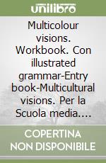 Multicolour visions. Workbook. Con illustrated grammar-Entry book-Multicultural visions. Per la Scuola media. Con espansione online. Vol. 1 libro