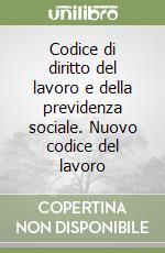 Codice di diritto del lavoro e della previdenza sociale. Nuovo codice del lavoro libro