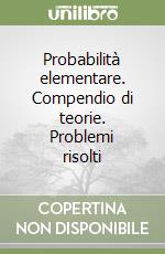 Probabilità elementare. Compendio di teorie. Problemi risolti libro