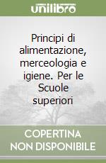 Principi di alimentazione, merceologia e igiene. Per le Scuole superiori libro
