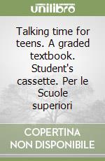 Talking time for teens. A graded textbook. Student's cassette. Per le Scuole superiori libro