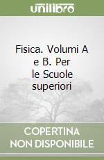 Fisica. Volumi A e B. Per le Scuole superiori